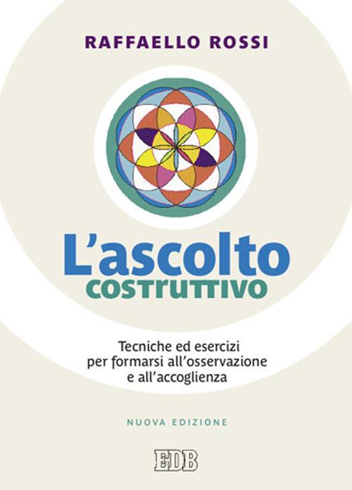 L' ascolto costruttivo. Tecniche ed esercizi per formarsi all'osservazione e all'accoglienza - Raffaello Rossi - copertina