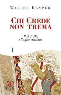 Chi crede non trema. Vol. 1: Il sì di Dio e l'agire cristiano. - Walter Kasper - copertina