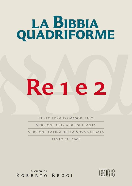 La Bibbia quadriforme. Re 1 e 2. Testo ebraico masoretico, versione greca dei Settanta, versione latina della Nova Vulgata, testo CEI 2008 - copertina