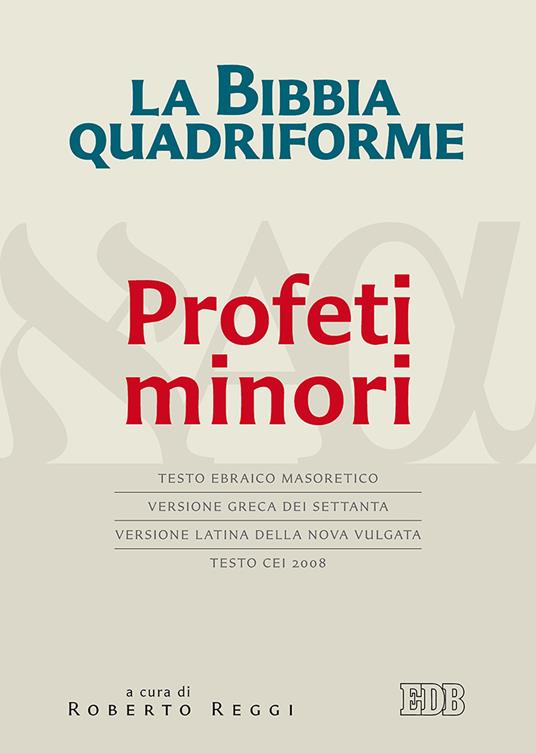 La Bibbia quadriforme Profeti minori. Testo ebraico masoretico, versione  greca dei Settanta, versione latina della Nova Vulgata, testo CEI 2008.  Ediz. multilingue - Roberto Reggi - Libro - EDB - Bibbia e testi biblici