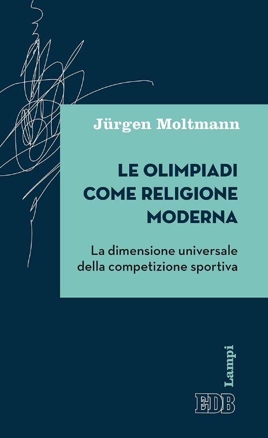 Le olimpiadi come religione moderna. La dimensione universale della competizione sportiva - Jürgen Moltmann,Dino Pezzetta - ebook