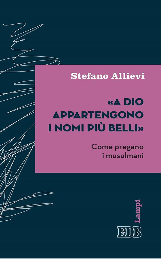 «A Dio appartengono i nomi più belli». Come pregano i musulmani - Stefano Allievi - ebook