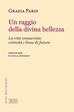 Un raggio di divina bellezza. La vita consacrata: criticità e linee di futuro