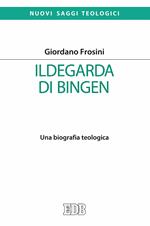 Ildegarda di Bingen. Una biografia teologica