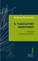 Il viaggiatore sedentario. Internet e la società irretita