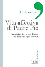 Vita affettiva di padre Pio. Mondo interiore e cura d'anime nei diari delle figlie spirituali