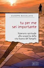 Tu per me sei importante. Itinerario spirituale alla scoperta della vita buona del Vangelo