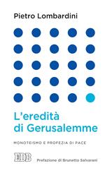 L' eredità di Gerusalemme. Monoteismo e profezia di pace