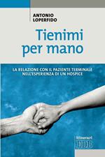 Tienimi per mano. La relazione con il paziente terminale nell'esperienza di un hospice