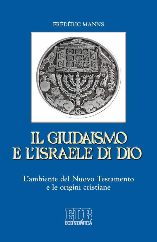 Il giudaismo e l'Israele di Dio. L'ambiente del Nuovo Testamento e le origini cristiane - Frédéric Manns,R. Fabbri,Gianni Zaccherini - ebook