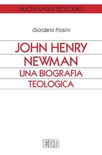 John Henry Newman. Una biografia teologica