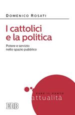 i cattolici e la politica. Potere e servizio nello spazio pubblico