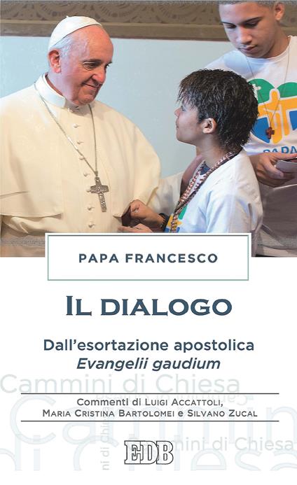 Il dialogo. Dall'esortazione apostolica. Evangelii gaudium. Commenti di Luigi Accattoli, Maria Cristina Bartolomei e Silvano Zucal - Francesco (Jorge Mario Bergoglio) - ebook