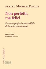 Non perfetti, ma felici. Per una profezia sostenibile della vita consacrata