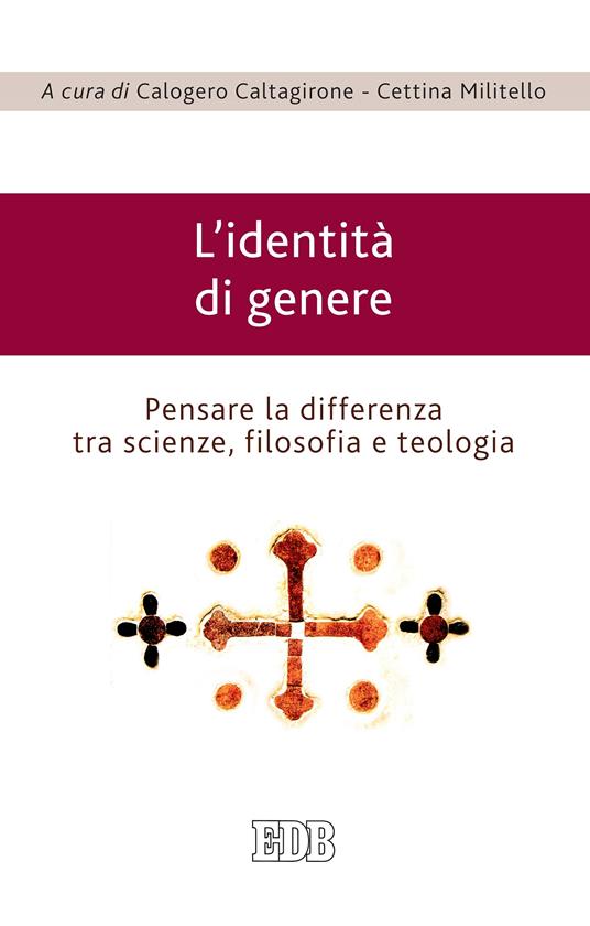 L' identità di genere. Pensare la differenza tra scienze, filosofia e teologia - Calogero Caltagirone,Cettina Militello - ebook