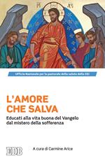 L' amore che salva. Educati alla vita buona del Vangelo dal mistero della sofferenza