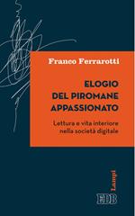 Elogio del piromane appassionato. Lettura e vita interiore nella società digitale