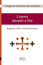 L' uomo davanti a Dio. Ragione, fede e testimonianza