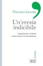 Un eresia indicibile. Inquisizione e crimini contro natura in età moderna