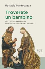 Troverete un bambino. Una lettura pedagogica dei vangeli apocrifi dell'infanzia