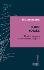 Il Dio totale. Origine e natura della violenza religiosa