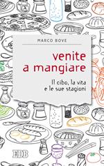 Venite a mangiare. Il cibo, la vita e le sue stagioni