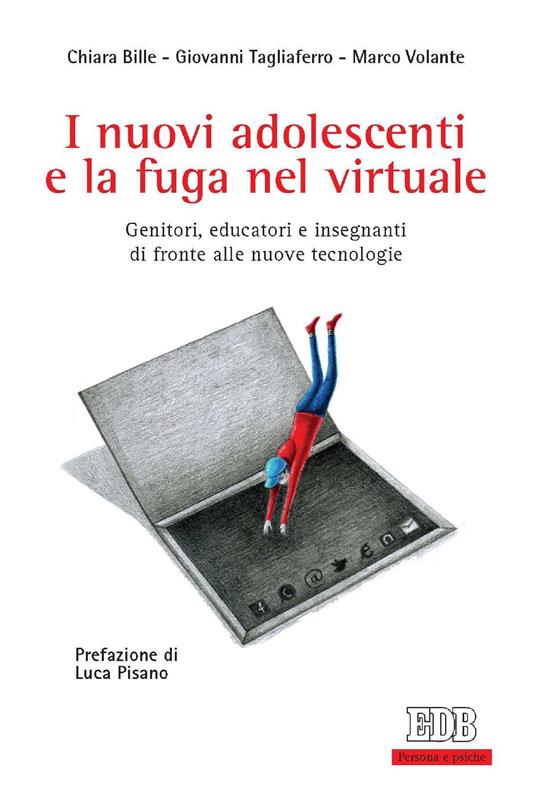 I nuovi adolescenti e la fuga nel virtuale. Genitori, educatori e insegnanti di fronte alle nuove tecnologie - Chiara Bille,Giovanni Tagliaferro,Marco Volante - ebook