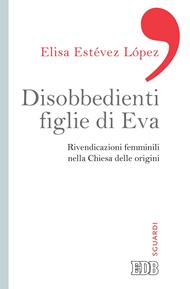 Disobbedienti figlie di Eva. Rivendicazioni femminili nella Chiesa delle origini