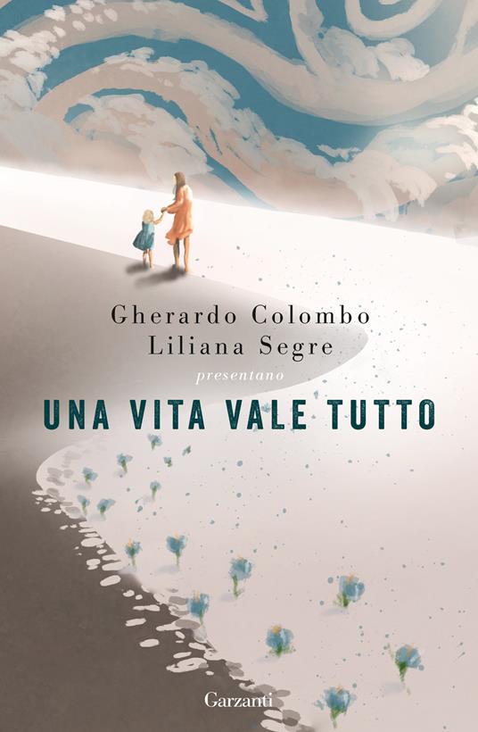 Una vita vale tutto - Gherardo Colombo - Liliana Segre - - Libro