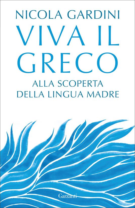 Viva il greco. Alla scoperta della lingua madre - Nicola Gardini - copertina