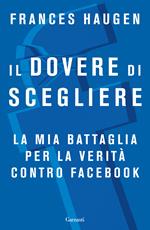 Il dovere di scegliere. La mia battaglia per la verità contro Facebook