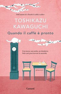 Quando il caffè è pronto - Toshikazu Kawaguchi - Libro - Garzanti - Narratori  moderni