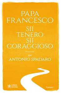 Libro Sii tenero, sii coraggioso Francesco (Jorge Mario Bergoglio) Antonio Spadaro