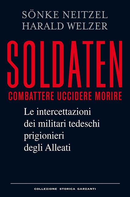 Soldaten. Combattere uccidere morire. Le intercettazioni dei militari tedeschi prigionieri degli Alleati - Sönke Neitzel,Harald Welzer,Sara Sullam - ebook