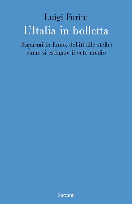 L' Italia in bolletta. Risparmi in fumo, debiti alle stelle: come si estingue il ceto medio - Luigi Furini - ebook