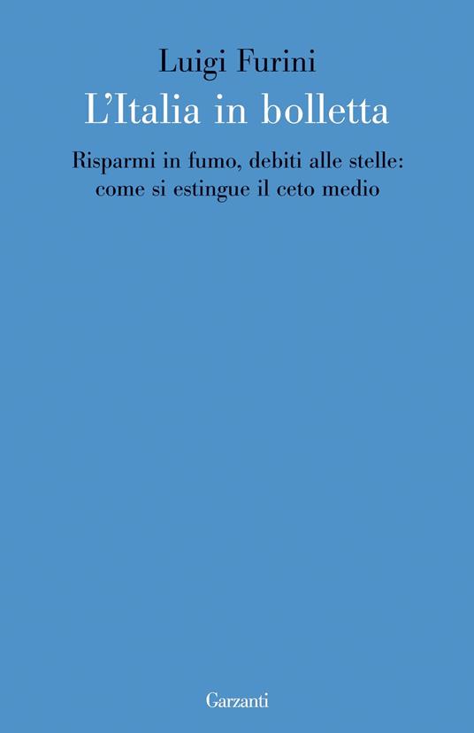 L' Italia in bolletta. Risparmi in fumo, debiti alle stelle: come si estingue il ceto medio - Luigi Furini - ebook