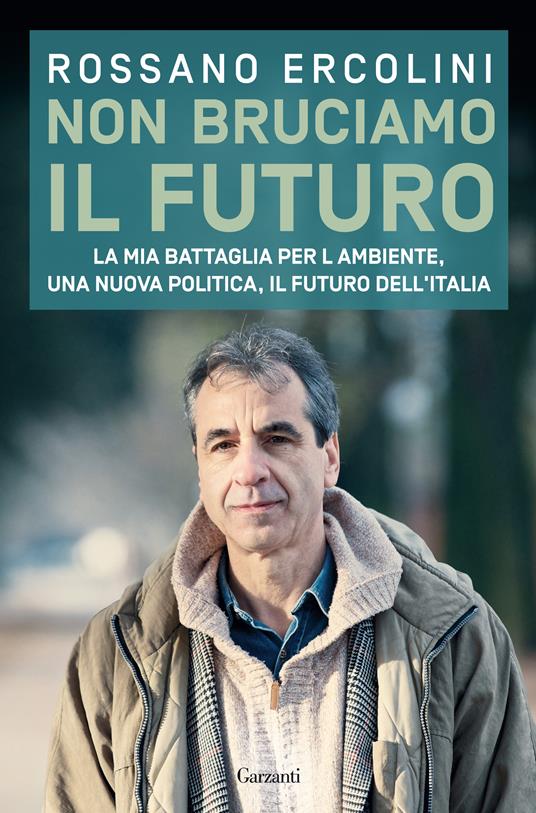 Non bruciamo il futuro. La mia battaglia per l'ambiente, una nuova politica, il futuro dell'Italia - Rossano Ercolini - ebook