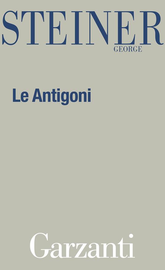 Le antigoni - George Steiner,Nicoletta Marini - ebook