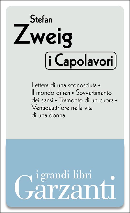 I capolavori: Lettera di una sconosciuta-Il mondo di ieri-Sovvertimento dei sensi-tramonto di un cuore-Ventiquattr'ore nella vita di una donna - Stefan Zweig,Berta Burgio Ahrens,Chicca Galli,Lorena Paladino - ebook