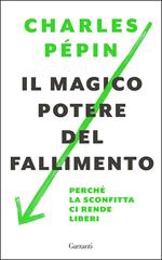 Il magico potere del fallimento. Perché la sconfitta ci rende liberi