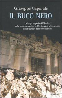 Il buco nero. La lunga tragedia dell'Aquila: dalle raccomandazioni e dalle tangenti al terremoto e agli scandali della ricostruzione - Giuseppe Caporale - copertina