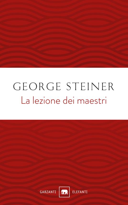 La lezione dei maestri. Charles Eliot Norton Lectures 2001-2002 - George Steiner - copertina