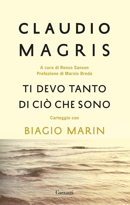 Ti devo tanto di ciò che sono. Carteggio con Biagio Marin. Nuova ediz. - Claudio Magris,Biagio Marin - copertina