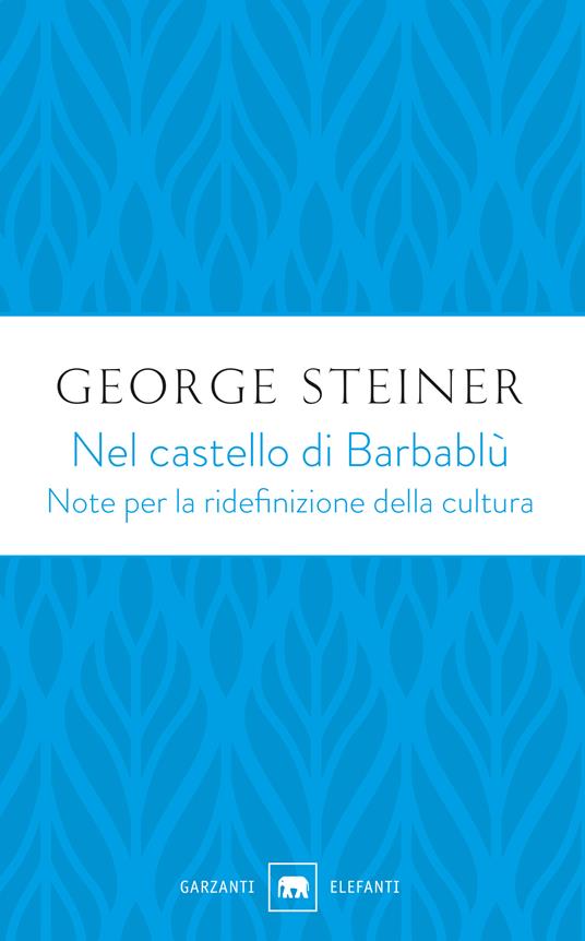 Nel castello di Barbablù. Note per la ridefinizione della cultura. Conferenze in memoria di T.S. Eliot - George Steiner - copertina