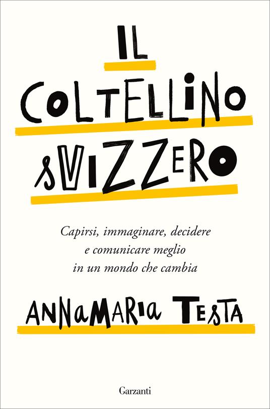 Il coltellino svizzero. Capirsi, immaginare, decidere e comunicare meglio in un mondo che cambia - Annamaria Testa - copertina