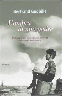 L' ombra di mio padre. Da Parigi al Cile un'adolescenza sconvolta dalla crudeltà della storia - Bertrand Godbille - copertina