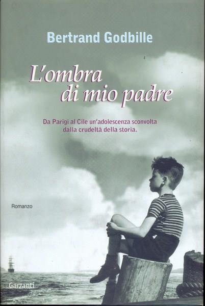 L' ombra di mio padre. Da Parigi al Cile un'adolescenza sconvolta dalla crudeltà della storia - Bertrand Godbille - 2