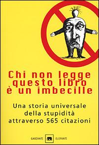 Chi non legge questo libro è un imbecille. Una storia universale della stupidità attraverso 565 citazioni - Oliviero Ponte Di Pino - copertina