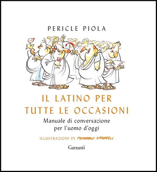 Il latino per tutte le occasioni. Manuale di conversazione per l'uomo d'oggi - Pericle Piola - copertina