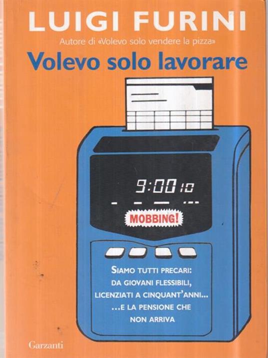 Volevo solo lavorare. Siamo tutti precari: da giovani flessibili, licenziati a cinquant'anni... E la pensione che non arriva - Luigi Furini - 2